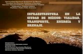 INFRAESTRUCTURA CIUDAD DE MEXICO: VIALIDAD, TRANSPORTE, ENERGIA Y DRENAJE