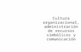 Cultura organizacional, administración de recursos simbólicos y comunicación