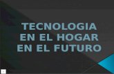 TECNOLOGIA EN EL HOGAR EN EL FUTURO.pptx