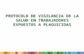 PROTOCOLO DE VIGILANCIA DE LA SALUD EN TRABAJADORES EXPUESTOS A PLAGUICIDAS.