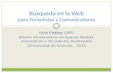 Lluís Codina (UPF) Máster Universitario en Nuevos Medios Interactivos y Periodismo Multimedia Universidad de Granada - 2015 Búsqueda en la Web para Periodistas.