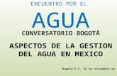 ENCUENTRO POR EL AGUA Bogotá D.C. 25 de noviembre de 2015 ASPECTOS DE LA GESTION DEL AGUA EN MEXICO CONVERSATORIO BOGOTÁ.