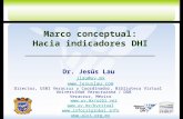 Marco conceptual: Hacia indicadores DHI Dr. Jesús Lau jlau@uv.mx  Director, USBI Veracruz y Coordinador, Biblioteca Virtual Universidad.