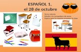 ESPAÑOL 1, el 28 de octubre a la clase de ESPAÑOL Toma asiento Saluda a tu compañero de mesa Espera para la maestra empezar la clase.