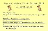 Hoy es martes 15 de Octbre 2015 El preterito El Objetivo: Yo puedo hablar de eventos en el pasado ESPONJA: Escribe la pregunta. ¿___________________? Normalmente.