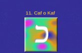 11. Caf o Kaf. La letra caf o kaf Las dos letras que forman la escritura completa de la palabra caf, son las iniciales de dos palabras hebreas: coaj ("potencial")