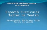 Espacio Curricular Taller de Teatro Responsable: María del Pilar Moreno de Lanoël.