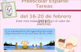 Preescolar Español Tareas del 16-20 de febrero 2015. Este mes trabajaremos con el valor de: AMISTAD.