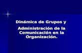Dinámica de Grupos y Administración de la Comunicación en la Organización.