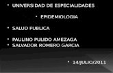 UNIVERSIDAD DE ESPECIALIDADES  EPIDEMIOLOGIA  SALUD PUBLICA  PAULINO PULIDO AMEZAGA  SALVADOR ROMERO GARCIA  14/JULIO/2011.
