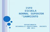 ISFD ESCUELA NORMAL SUPERIOR “SARMIENTO” DEPARTAMENTO DESARROLLO PROFESIONAL DOCENTE AÑO 2011.