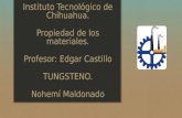 Instituto Tecnológico de Chihuahua. Propiedad de los materiales. Profesor: Edgar Castillo TUNGSTENO. Nohemí Maldonado.