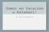 Vamos en Vacacion a Kalahari! By Jack M and Brian M.