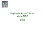 Reglamento de Títulos de la FIDE B.01. Reglamento de títulos FIDE Títulos de jugadores  Gran Maestro - GM  Maestro Internacional - IM  Maestro FIDE.