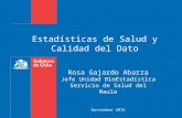 Estadísticas de Salud y Calidad del Dato Rosa Gajardo Abarza Jefe Unidad BioEstadística Servicio de Salud del Maule Noviembre 2015.