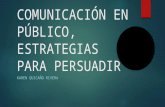 COMUNICACIÓN EN PÚBLICO, ESTRATEGIAS PARA PERSUADIR KAREN QUICAÑO RIVERA.