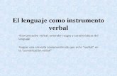 El lenguaje como instrumento verbal Comunicación verbal: entender rasgos y características del lenguaje Lograr una correcta comprensión de que es lo “verbal”