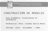 CONSTRUCCIÓN DE MODELOS Área Académica: Licenciatura en Contaduría Profesor(a): Mtra. Claudia García Pérez Periodo: Julio – Diciembre / 2015.