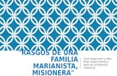 "RASGOS DE UNA FAMILIA MARIANISTA, MISIONERA" ¿Qué rasgos tiene y debe tener nuestra familia a partir de la dimensión misionera?