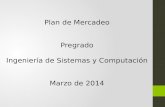Plan de Mercadeo Pregrado Ingeniería de Sistemas y Computación Marzo de 2014.
