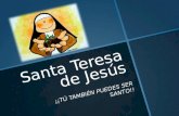 Santa Teresa de Jesús ¡¡TÚ TAMBIÉN PUEDES SER SANTO!!