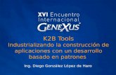 K2B Tools Industrializando la construcción de aplicaciones con un desarrollo basado en patrones Ing. Diego González López de Haro.