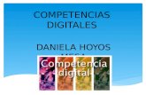 COMPETENCIAS DIGITALES DANIELA HOYOS MESA. se definen como la capacidad de usar el conocimiento y las destrezas relacionadas al desarrollo de elementos.