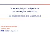 Orientação por Objetivos na Atenção Primária A experiência da Catalunia Rio de Janeiro / Brasilia Agosto 2005 Olga Pané.