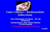 Caso Clínico – Endocardite Infecciosa Dra Fernanda Cardoso - R1 de Pediatria Orientadora: Dra Sueli Falcão- Cardiologista  3/4/2008.