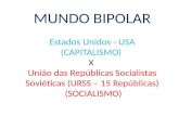 MUNDO BIPOLAR Estados Unidos - USA (CAPITALISMO) X União das Repúblicas Socialistas Soviéticas (URSS – 15 Repúblicas) (SOCIALISMO)