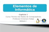Capítulo 1 Curso Técnico de Redes de Computadores Professor Emerson Felipe Módulo I Elementos de Informática.