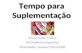 Tempo para Suplementação Bruna Valle França R2 Medicina Esportiva Orientador: Gustavo Bornholdt.