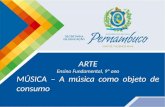 ARTE Ensino Fundamental, 9º ano MÚSICA – A música como objeto de consumo.