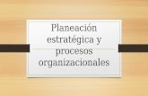 Planeación estratégica y procesos organizacionales