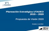 Planeación Estratégica UTADEO 2015 – 2020 Propuesta de Visión ...