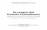 El origen del Estado Colombiano · PDF fileB. Ramírez del Valle/El origen del Estado Colombiano “En Colombia todavía tenemos que pensar de dónde venimos, quiénes somos y a donde