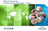 Miguel De León Construction Manager - · PDF fileFluor Una de las compañías de EPCM líder en el mundo #124 dentro del ranking FORTUNE 500 Más de 1.000 proyectos anuales, trabajando