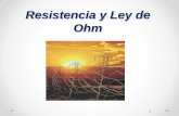 Resistencia y Ley de Ohm · PDF fileLey de Ohm La Ley de Ohm afirma que para muchos materiales, "la razón de la densidad de corriente al campo eléctrico es una constante c;