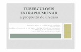 TUBERCULOSIS EXTRAPULMONAR · PDF file• Bacteriemia TBC miliar . MANIFESTACIONES TBC PULMONAR Y TORÁCICA • NeumoníaTBC • Primoinfección • Reactivación: • Presenta 2-3