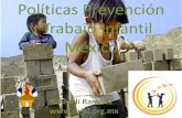 Políticas Prevención y Trabajo Infantil México - uam.mx · PDF fileProhibición de trabajo de menores de 12 años. Jornada máxima de 6 horas para menores entre 12 y 16 años de