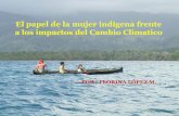 El papel de la mujer indígena frente a los impactos del ...iknowpolitics.org/.../la...cambio_climatico-presentacion_f._lopez.pdf · a los impactos del Cambio Climatico. ... A pesar
