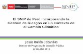 El SNIP de Perú incorporando la Gestión de Riesgos en un ... · PDF fileJesús Ruitón Cabanillas . Director de Proyectos de Inversión Pública . 22 de Abril 2015 . El SNIP de Perú