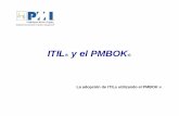 ITIL y el PMBOK - · PDF fileLámina 5 Introducción a ITIL ¿Qué es ITIL ? • Es una colección de las mejores prácticas observadas en la industria de TI • Un conjunto de libros