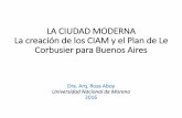LA CIUDAD MODERNA La creación de los CIAM y el Plan de · PDF fileLos Congresos Internacionales de Arquitectura Moderna (CIAM) tuvieron por objeto, a través de una serie de encuentros