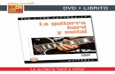 DVD + LIBRITO - Méthodes, cours, vidéos... pour ... · La guitarra hard y metal CONTENIDO Este DVD le ayudará a trabajar las diferencias técnicas y las frases específicas en