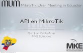 API en MikroTik - MUM - MikroTik User Meetingmum.mikrotik.com/presentations/EC13/juan.pdf · API en MikroTik Por: Juan Pablo Arias MKE Solutions MikroTik User Meeting in Ecuador miércoles,