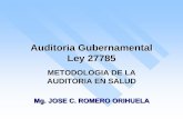 Auditoria Gubernamental Ley 27785 27785 METODOLOGIA DE LA AUDITORIA EN SALUD Mg. JOSE C. ROMERO ORIHUELA Aspectos conceptuales de la Auditoria Gubernamental y su relación con la Auditoria
