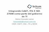 INTEGRANDO COBIT, ITIL E ISO-27001 COMO PARTE …€¦ · Integrando CobiT, ITIL E ISO‐ 27000 como parte del gobierno de TI Héctor Acevedo Juárez hacevedoj@scitum.com.mx CISSP,