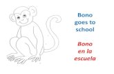 Bono goes to school Bono en la escuela - gpisd.  El...Bono the Monkey went to school, but, Bono didnâ€™t know the rules. Bono el mono fue a la escuela. PeroNo saba las reglas