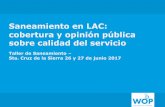 Saneamiento en LAC: cobertura y opinión pública sobre ... fileSaneamiento en LAC: cobertura y opinión pública sobre calidad del servicio Taller de Saneamiento – Sta. Cruz de